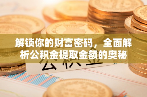 南区解锁你的财富密码，全面解析公积金提取金额的奥秘