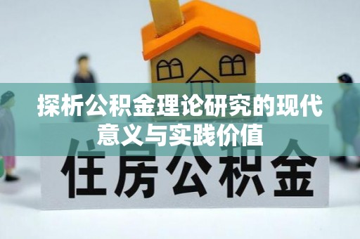 南区探析公积金理论研究的现代意义与实践价值