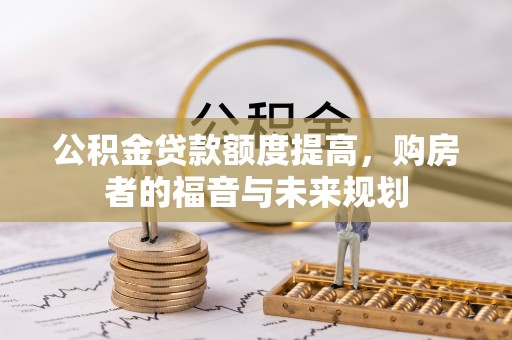 南区公积金贷款额度提高，购房者的福音与未来规划