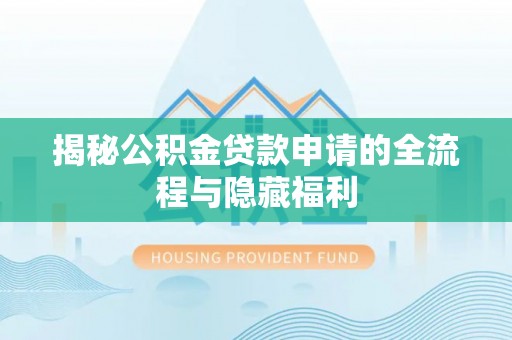 南区揭秘公积金贷款申请的全流程与隐藏福利