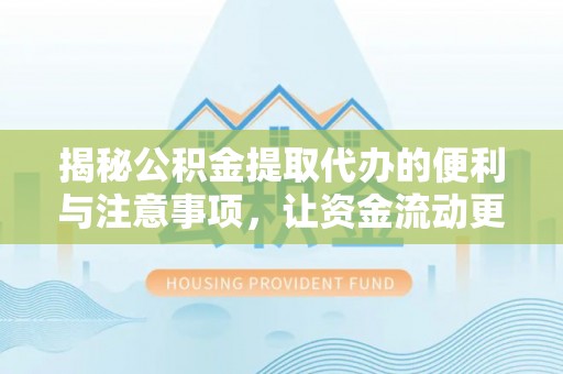 南区揭秘公积金提取代办的便利与注意事项，让资金流动更高效