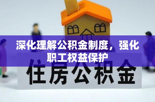 南区深化理解公积金制度，强化职工权益保护