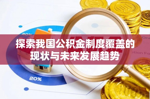 南区探索我国公积金制度覆盖的现状与未来发展趋势