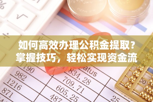 南区如何高效办理公积金提取？掌握技巧，轻松实现资金流动