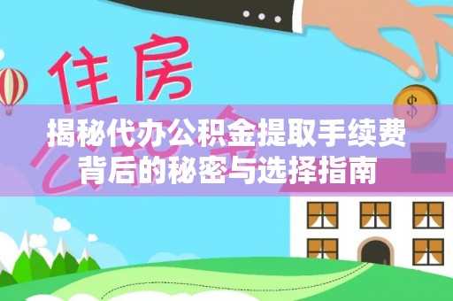 南区揭秘代办公积金提取手续费背后的秘密与选择指南