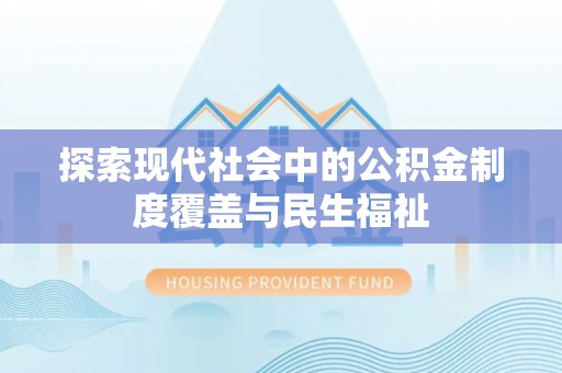 南区探索现代社会中的公积金制度覆盖与民生福祉