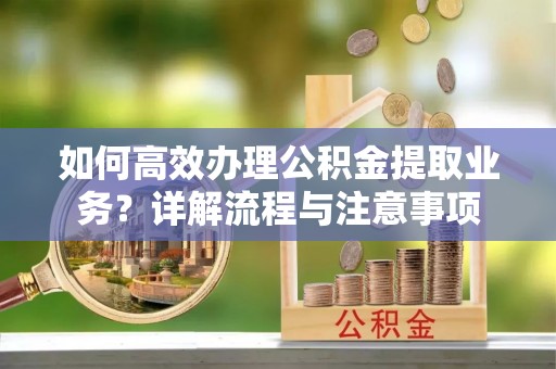 南区如何高效办理公积金提取业务？详解流程与注意事项