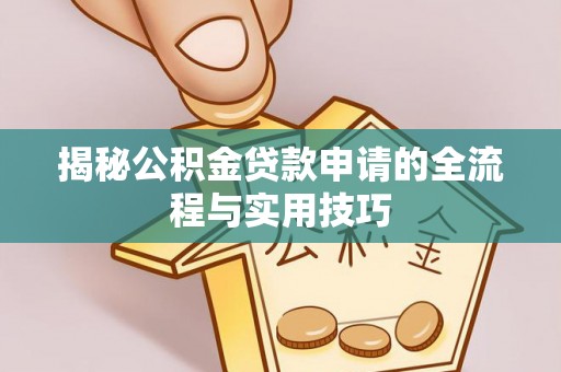 南区揭秘公积金贷款申请的全流程与实用技巧