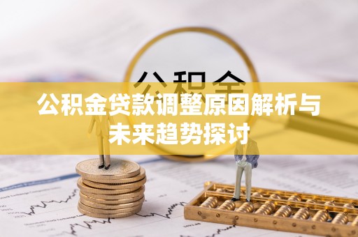 南区公积金贷款调整原因解析与未来趋势探讨