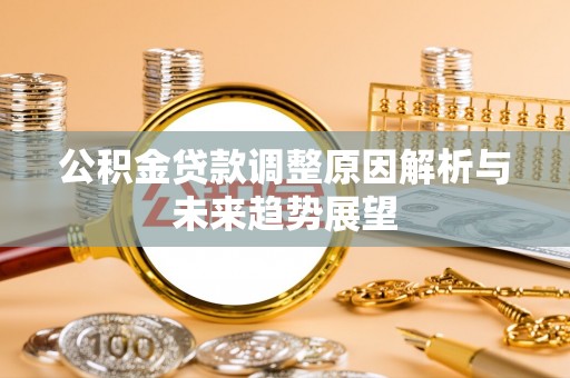 南区公积金贷款调整原因解析与未来趋势展望