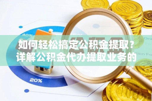 南区如何轻松搞定公积金提取？详解公积金代办提取业务的便捷之道
