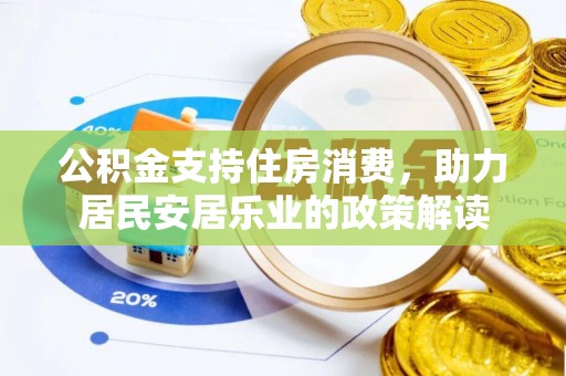 南区公积金支持住房消费，助力居民安居乐业的政策解读