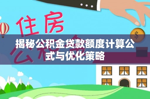 南区揭秘公积金贷款额度计算公式与优化策略