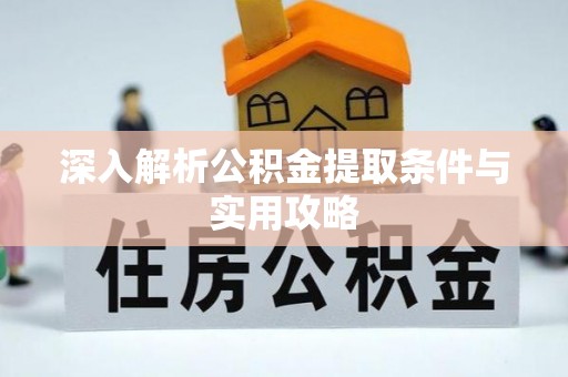 南区深入解析公积金提取条件与实用攻略
