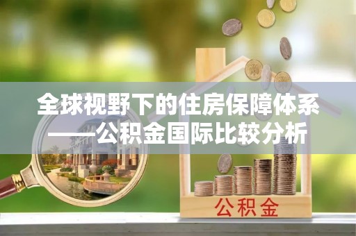 南区全球视野下的住房保障体系——公积金国际比较分析