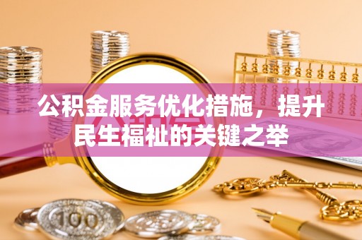 南区公积金服务优化措施，提升民生福祉的关键之举